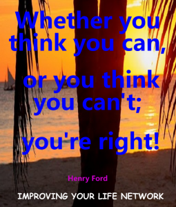 Whether you think you can or think you can't you're right! Mind over matter.