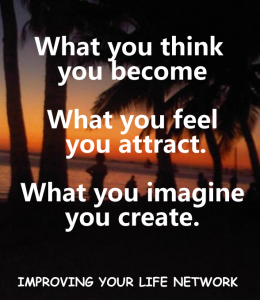 What You Think You Become, What You Feel You Attract, What You Imagine You Create - Your Vision And Purpose In Life.