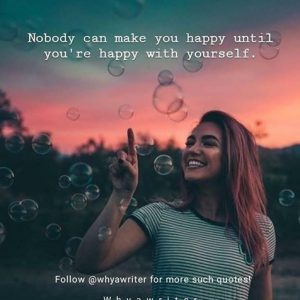 No-one can make you happy if you're not happy with yourself.